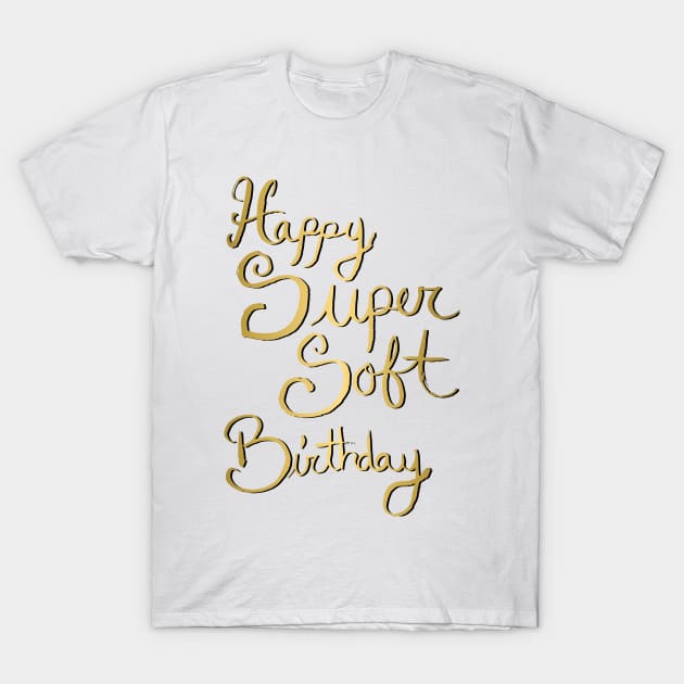 Copy of Happy Super Soft Birthday - Gold T-Shirt by artdamnit